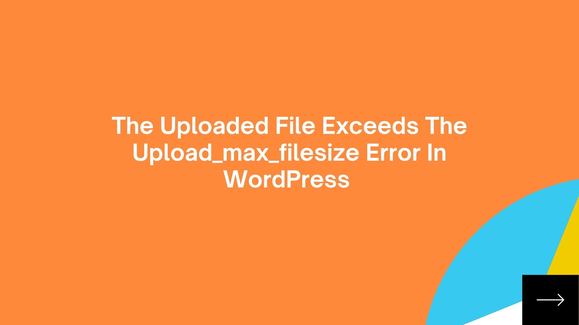 How To Fix The Uploaded File Exceeds The Upload_max_filesize Error In WordPress